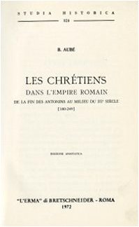 Les chrétiens dans l'empire romain de la fin des Antonins au milieu du troisième siècle (180-249) (rist. anast. 1881) (Studia historica) Religion & Esotericism