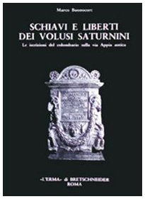 Schiavi E Liberti Dei Volusii Saturnini.: Le Iscrizioni Del Colombario Sulla Via Appia Antica. (Studia Archaeologica, 39) Social Sciences