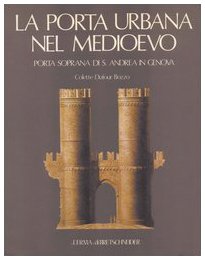 La porta urbana nel Medio Evo. Porta Soprana di Sant'Andrea in Genova: immagine di una città (Medievalia) Architecture