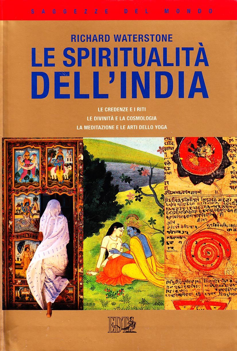 Le spiritualità dell'India. Le credenze e i riti, le divinità e la cosmologia, la meditazione e le arti dello yoga (Saggezze del mondo) Philosophy