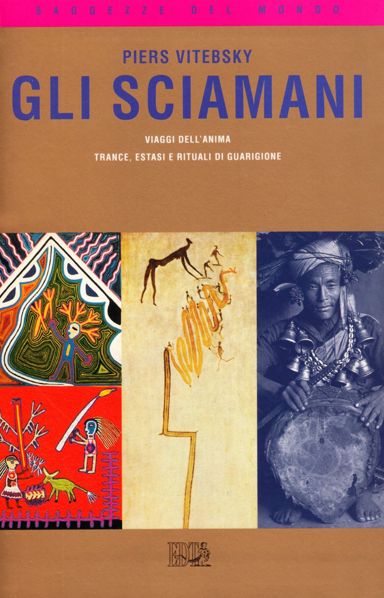 Gli sciamani. Viaggi dell'anima. Trance, estasi e rituali di guarigione (Saggezze del mondo) Religion & Esotericism