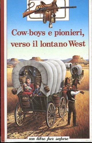 Cowboys e pionieri verso il lontano West (Un libro per sapere) Books