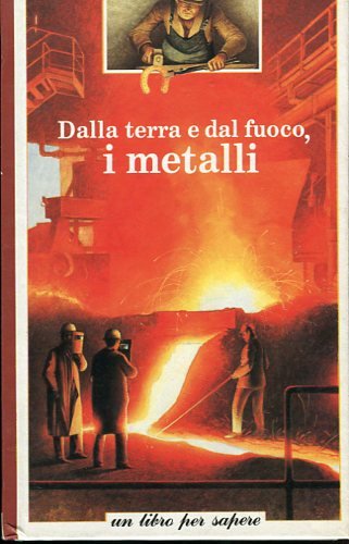 Dalla terra e dal fuoco, i metalli (Un libro per sapere) Books