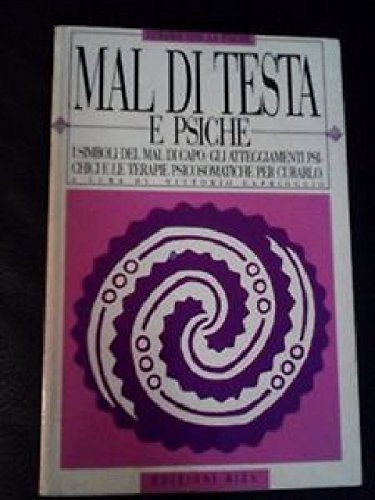 Mal di testa e psiche. I simboli del capo, gli atteggiamenti psichici e le terapie psicosomatiche per curarlo (Curarsi con la psiche) Medicine Books