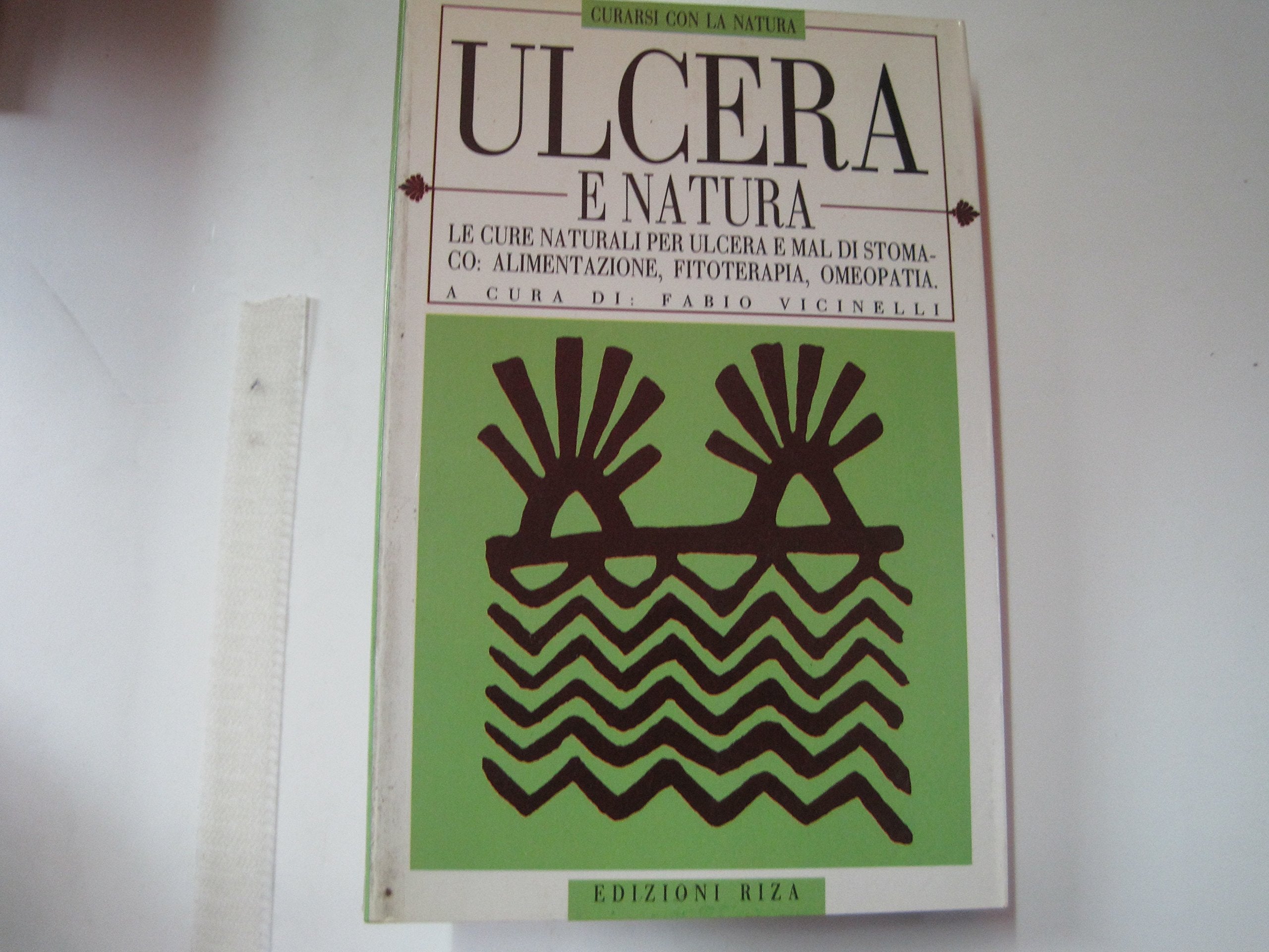 Ulcera e natura. Le cure naturali per l'ulcera e il mal di stomaco: alimentazione, fitoterapia, omeopatia book