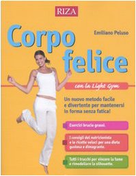 Corpo felice con la light gym. Un nuovo metodo facile e divertente per mantenersi in forma senza fatica Health, Nutrition & Fitness