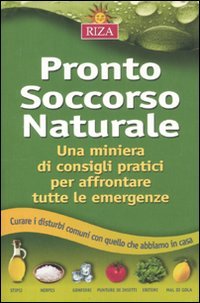 Pronto soccorso naturale. Una miniera di consigli pratici per affrontare tutte le emergenze Health, Nutrition & Fitness