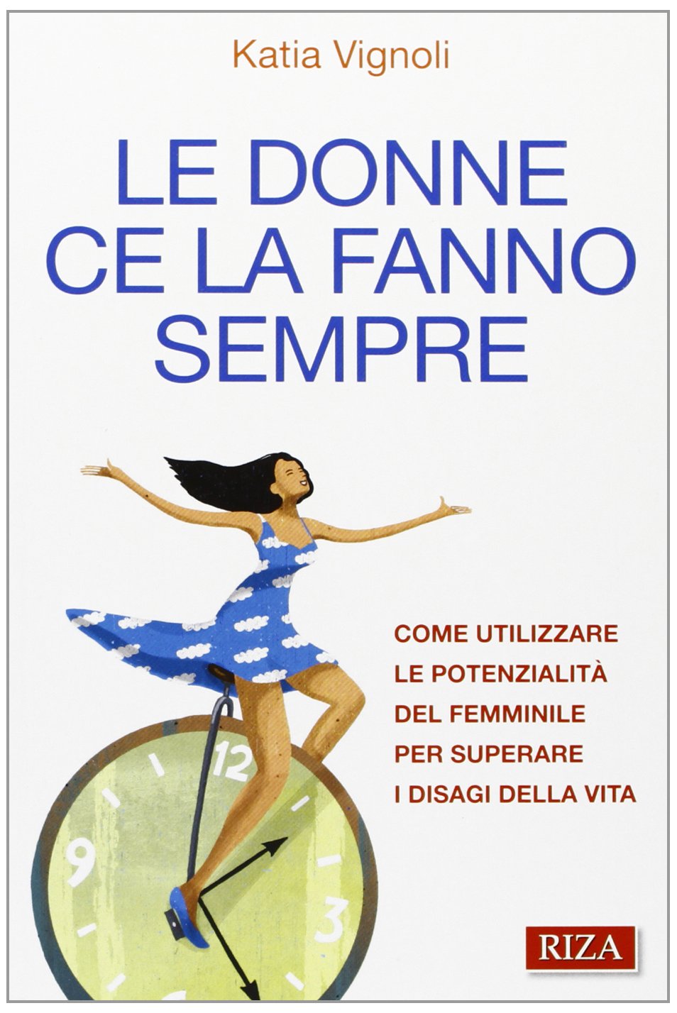 Le donne ce la fanno sempre. Come utilizzare le potenzialità del femminile per superare i disagi della vita Books