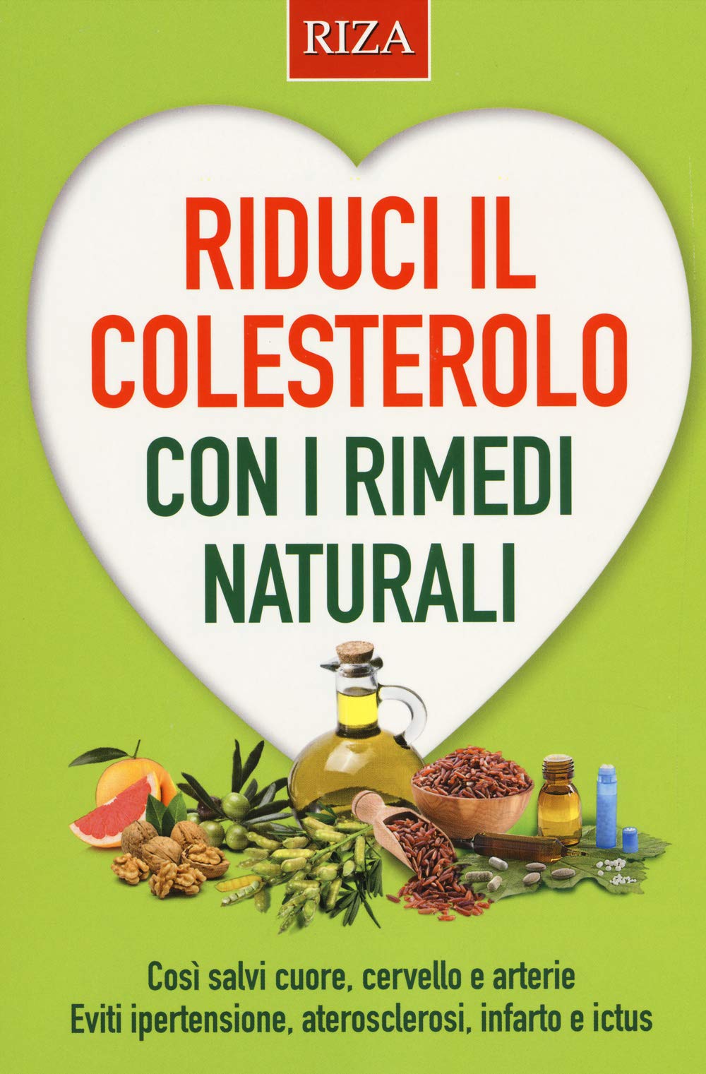 Riduci il colesterolo con i rimedi naturali. Così salvi il cuore, cervello e arterie. Eviti ipertensione, aterosclerosi, infarto e ictus Health, Nutrition & Fitness