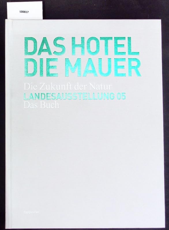 Das Hotel, die Mauer. Die Zukunft der Natur. Landesausstellung 05 Tirol, Südtirol, Trentino. Das Buch. Books
