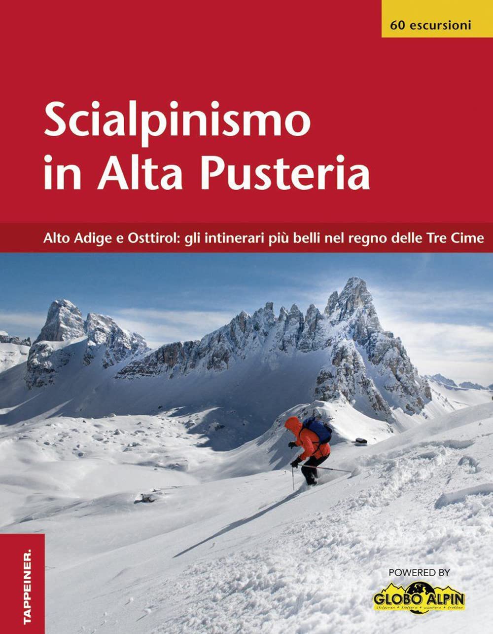 Scialpinismo in Alta Pusteria: Alto Adige e Osttirol: gli itinerari più belli nel regno delle Tre Cime Leisure, Home & Garden