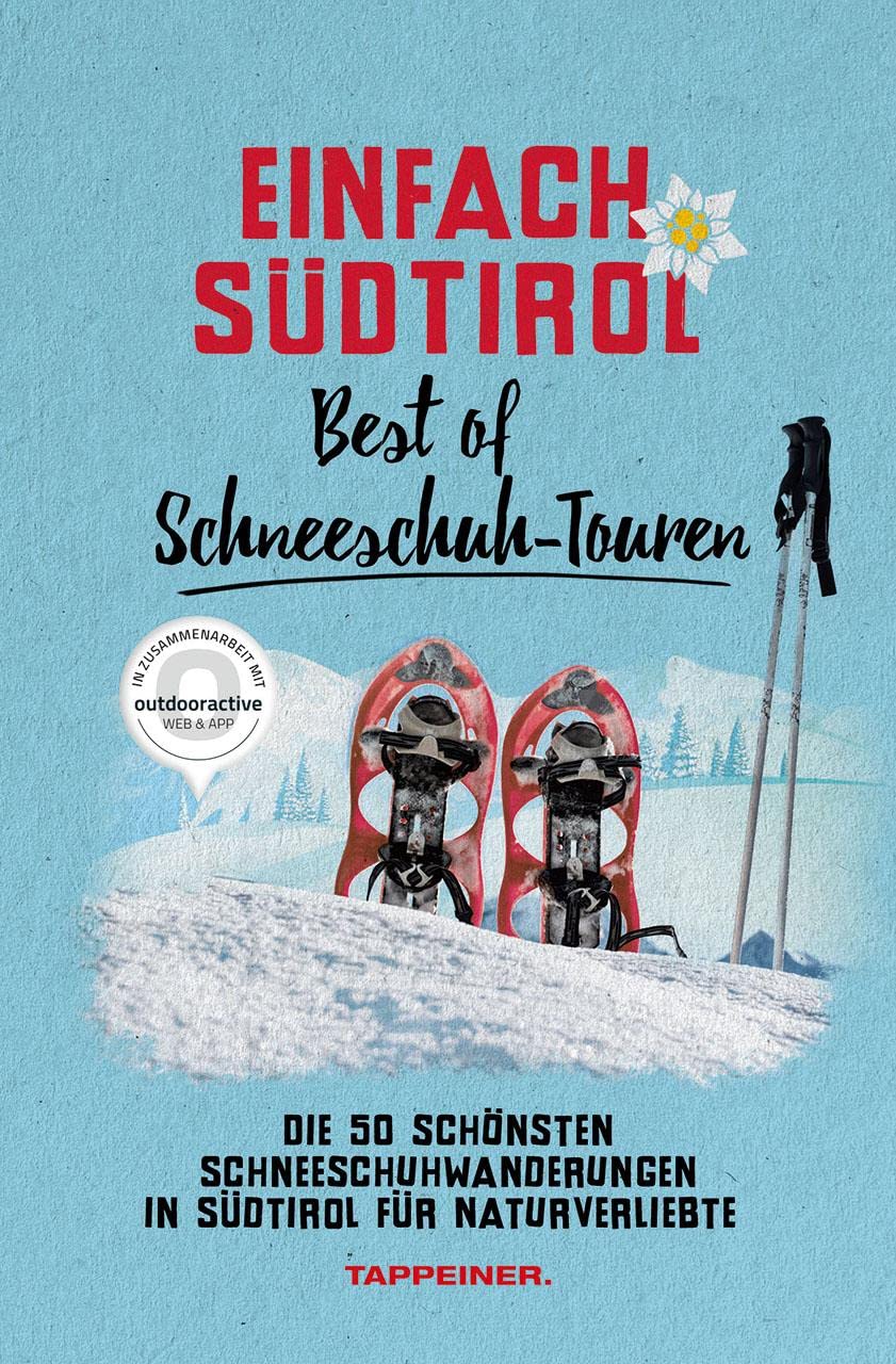 Einfach Südtirol: Best of Schneeschuh-Touren: Die 50 schönsten Schneeschuhwanderungen in Südtirol für Naturverliebte Leisure, Home & Garden
