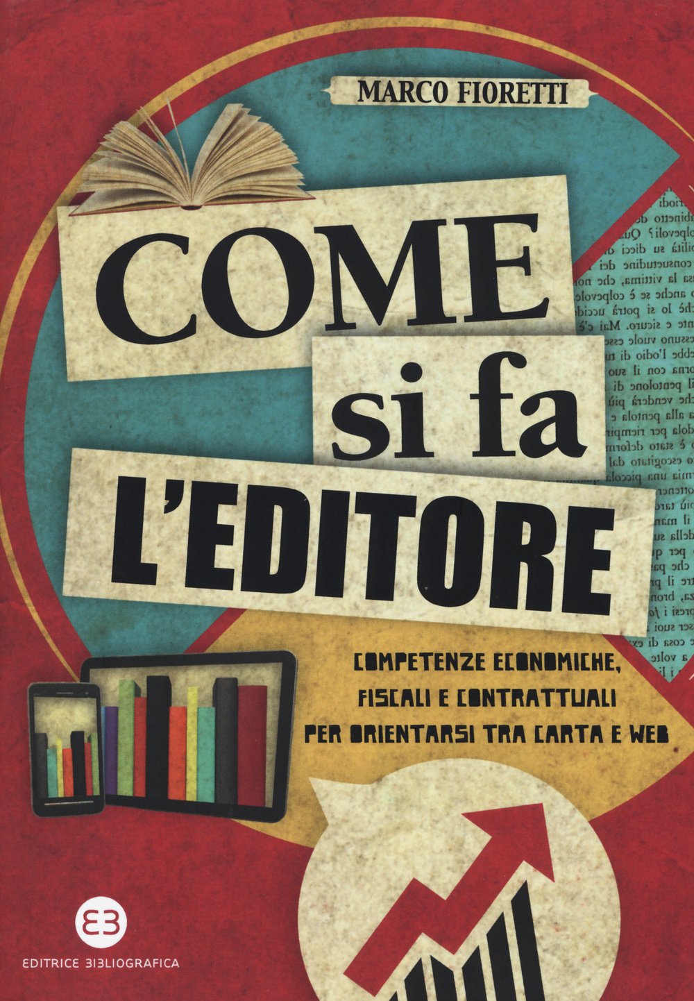 Come si fa l'editore. Competenze economiche, fiscali e contrattuali per orientarsi tra carta e web book