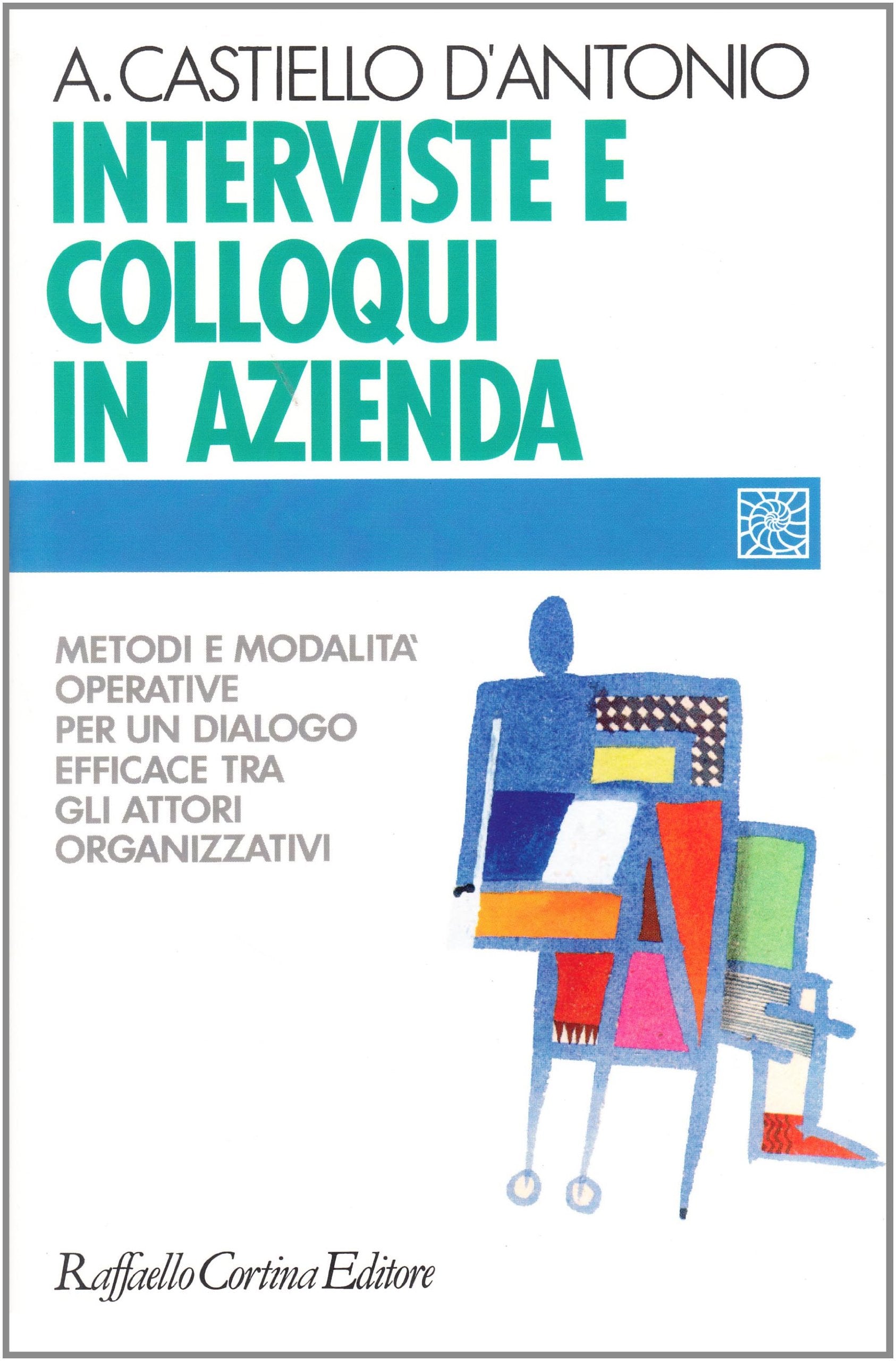 Interviste e colloqui in azienda. Metodi e modalità operative per un dialogo efficace tra gli attori organizzativi (Individuo, gruppo, organizzazione) Business, Finance & Career