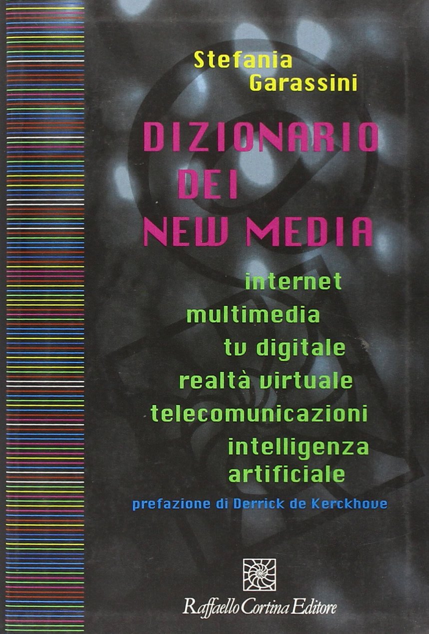 Dizionario dei new media. Internet, multimedia, tv digitale, realtà virtuale, telecomunicazioni, intelligenza artificiale Media & Communication