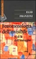Fenomenologia dell'invisibile. Al di là dell'immagine (Saggi) Philosophy