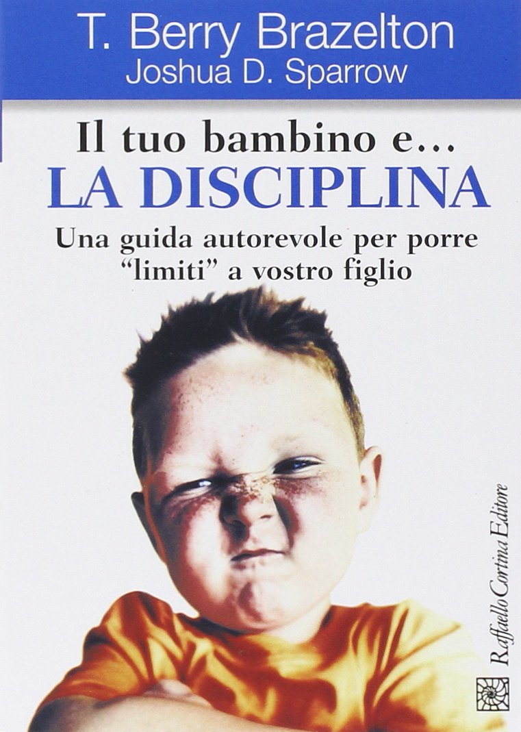 Il tuo bambino e... la disciplina. Una guida autorevole per porre «limiti» a vostro figlio Parents & Children