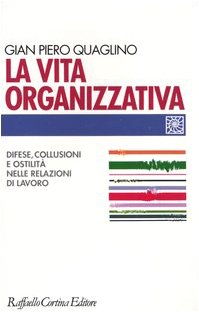 La vita organizzativa. Difese, collusioni e ostilità nelle relazioni di lavoro (Individuo, gruppo, organizzazione) Business, Finance & Career