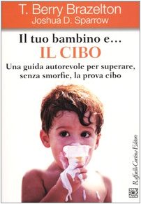 Il tuo bambino e... il cibo. Una guida autorevole per superare, senza smorfie, la prova cibo Parents & Children