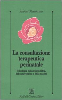 La consultazione terapeutica perinatale. Psicologia della genitorialità, della gravidanza e della nascita (Psicologia clinica e psicoterapia) Parents & Children