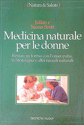 Medicina naturale per le donne. Restare in forma con l'omeopatia, la fitoterapia e altri rimedi naturali (Natura e salute) Medicine