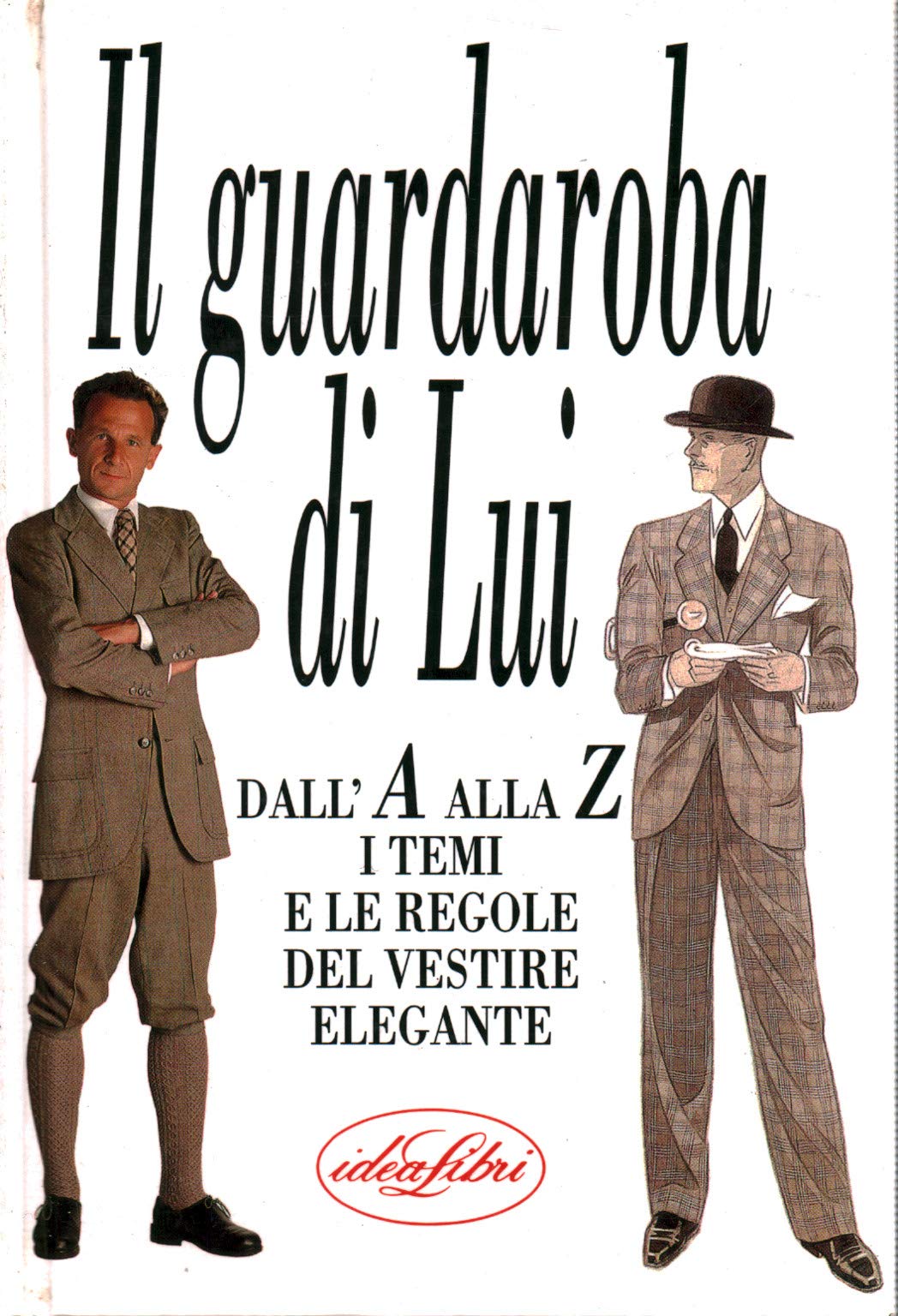 Il guardaroba di lui. Dalla A alla Z i temi e le regole del vestire elegante. Ediz. illustrata Non-fiction books