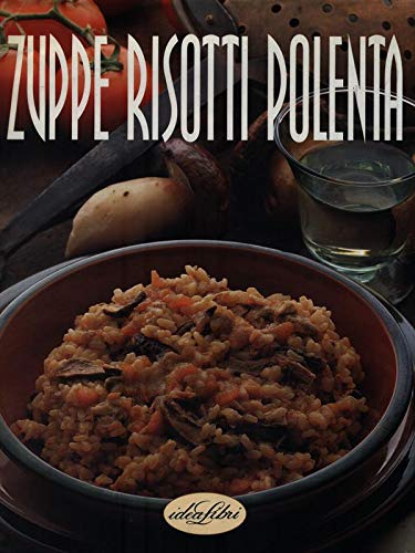 Zuppe, risotti, polenta. Ediz. illustrata book