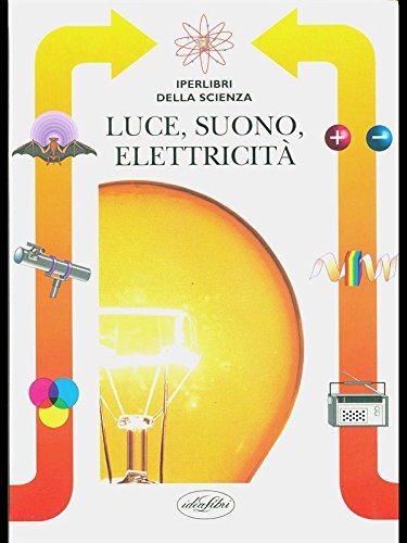 Luce, suono, elettricità. Ediz. illustrata book