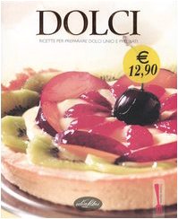 Dolci. Ricette per preparare dolci unici e prelibati. Ediz. illustrata book