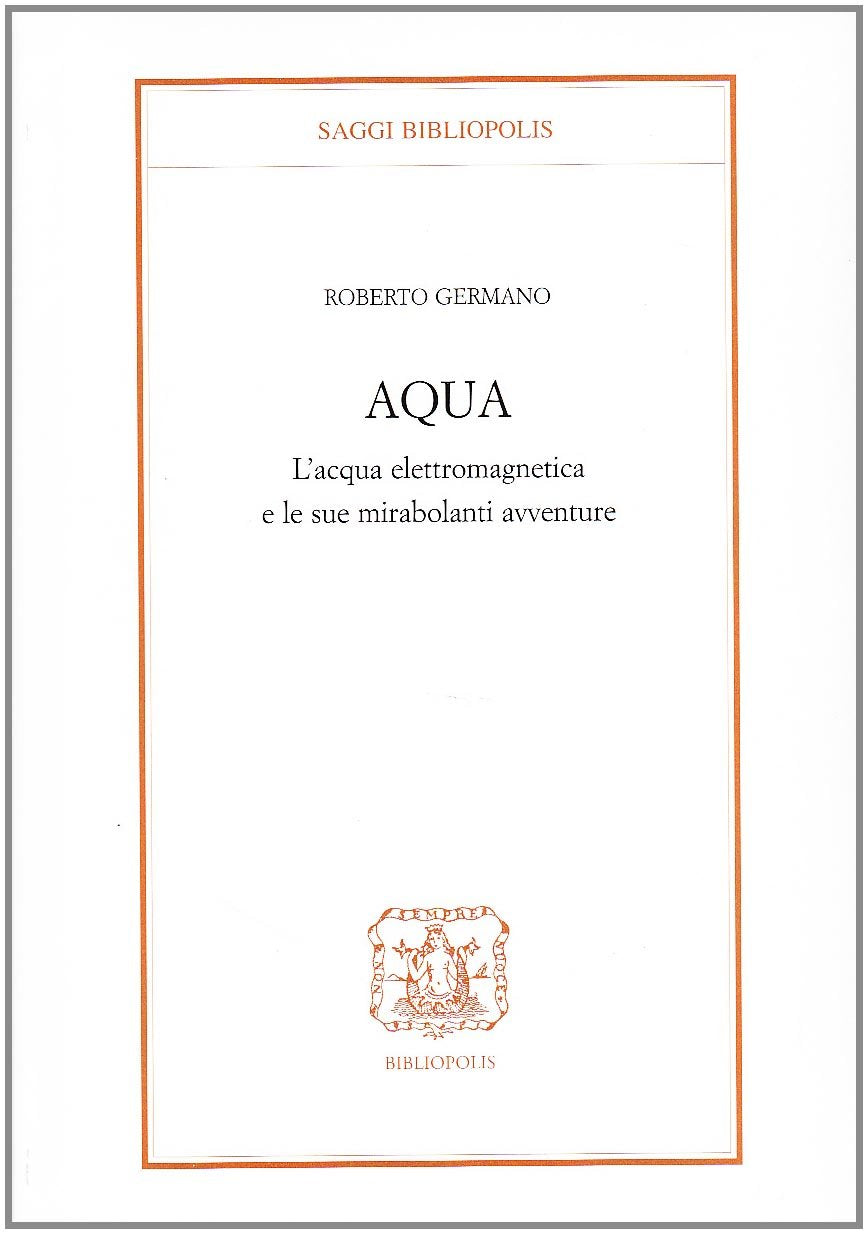 Aqua. L'acqua elettromagnetica e le sue mirabolanti avventure Natural Sciences