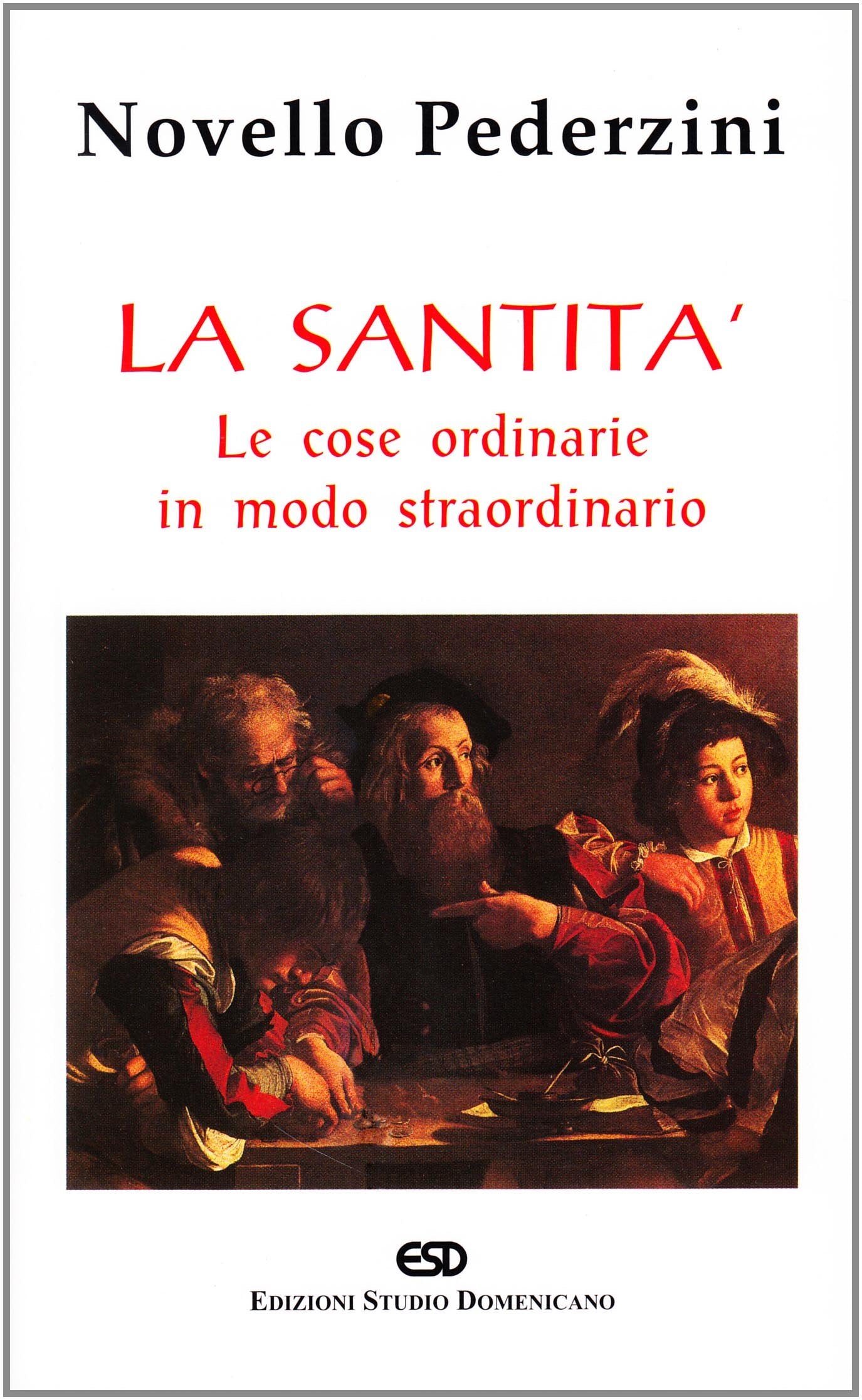 La santità. Le cose ordinarie in modo straordinario Religion & Esotericism