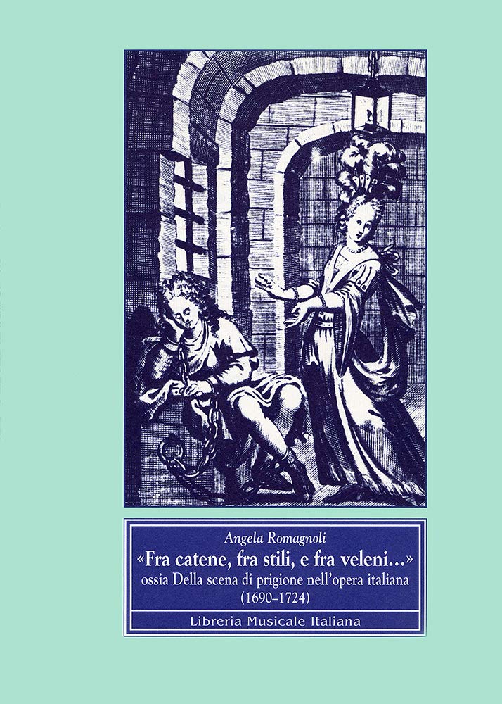 Fra catene, fra stili e fra veleni... Ossia della scena di prigione nell'opera italiana (1690-1724) book