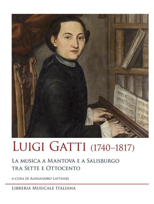 Luigi Gatti (1740–1817). La musica a Mantova e a Salisburgo tra Sette e Ottocento Arts & Music