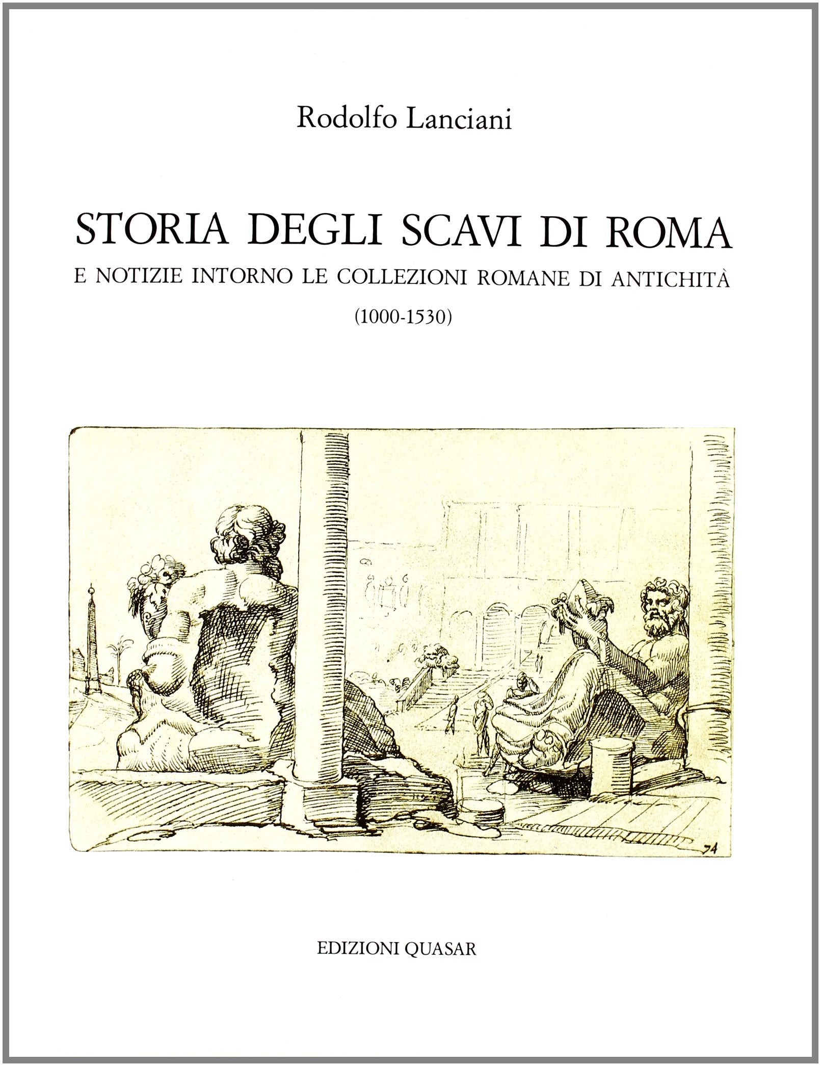 Storia degli scavi di Roma e notizie intorno le collezioni romane di antichità (1000-1530) (Vol. 1) book