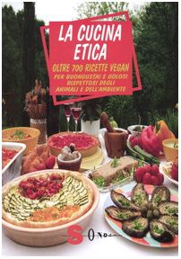 La cucina etica. Oltre 700 ricette vegan per buongustai e golosi rispettosi degli animali e dell'ambiente book