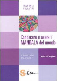 Conoscere e usare i mandala del mondo. Le forme e i colori delle emozioni (Manuali educativi) Religion & Esotericism