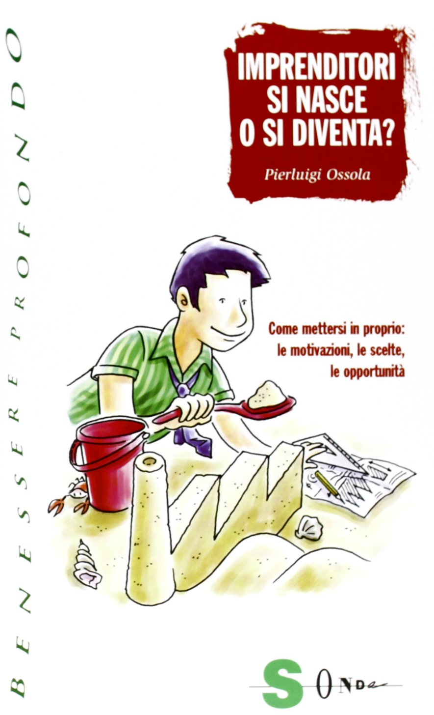 Imprenditori si nasce o si diventa? Come mettersi in proprio: le motivazioni, le scelte, le opportunità Business, Finance & Career