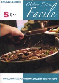 La cucina etica facile. Ricette e menù vegan per principanti, single e per chi ha poco tempo Leisure, Home & Garden