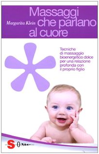 Massaggi che parlano al cuore. Tecniche di massaggio bioenergetico dolce per una relazione profonda con il proprio figlio book