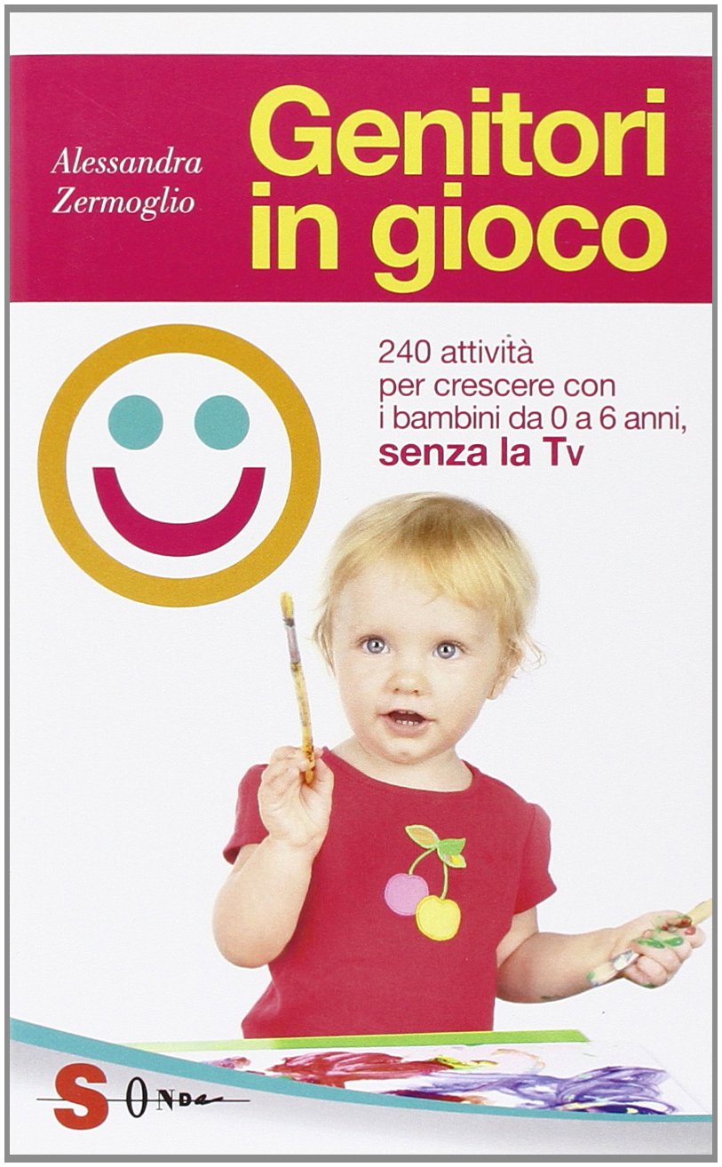 Genitori in gioco. 240 attività per crescere con i bambini da 0 a 6 anni, senza la Tv (Guide) Parents & Children