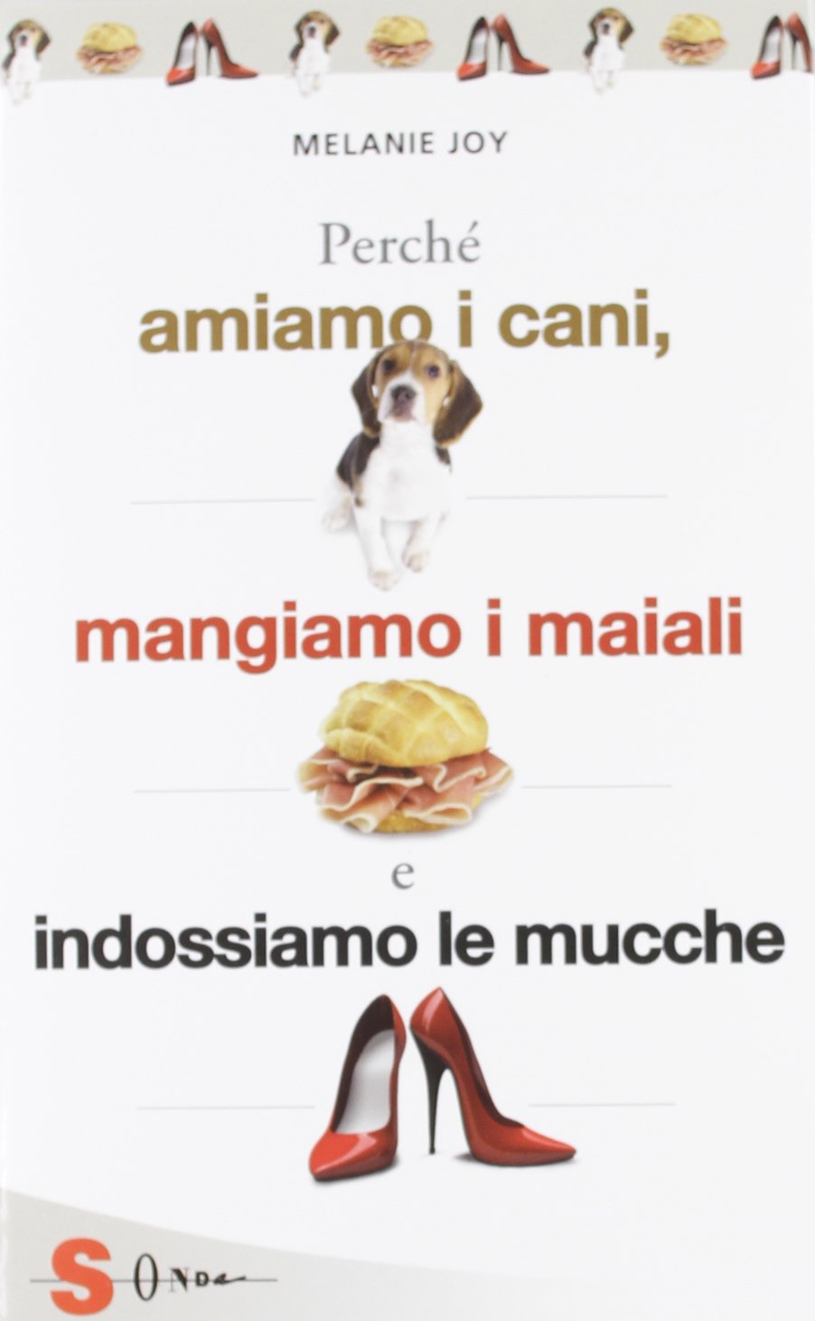 Perché amiamo i cani, mangiamo i maiali e indossiamo le mucche. Un'introduzione al carnismo e un processo alla cultura della carne e alla sua industria (Saggi) Books