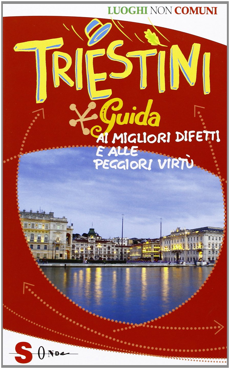 Triestini. Guida ai migliori difetti e alle peggiori virtù (Luoghi non comuni) Books