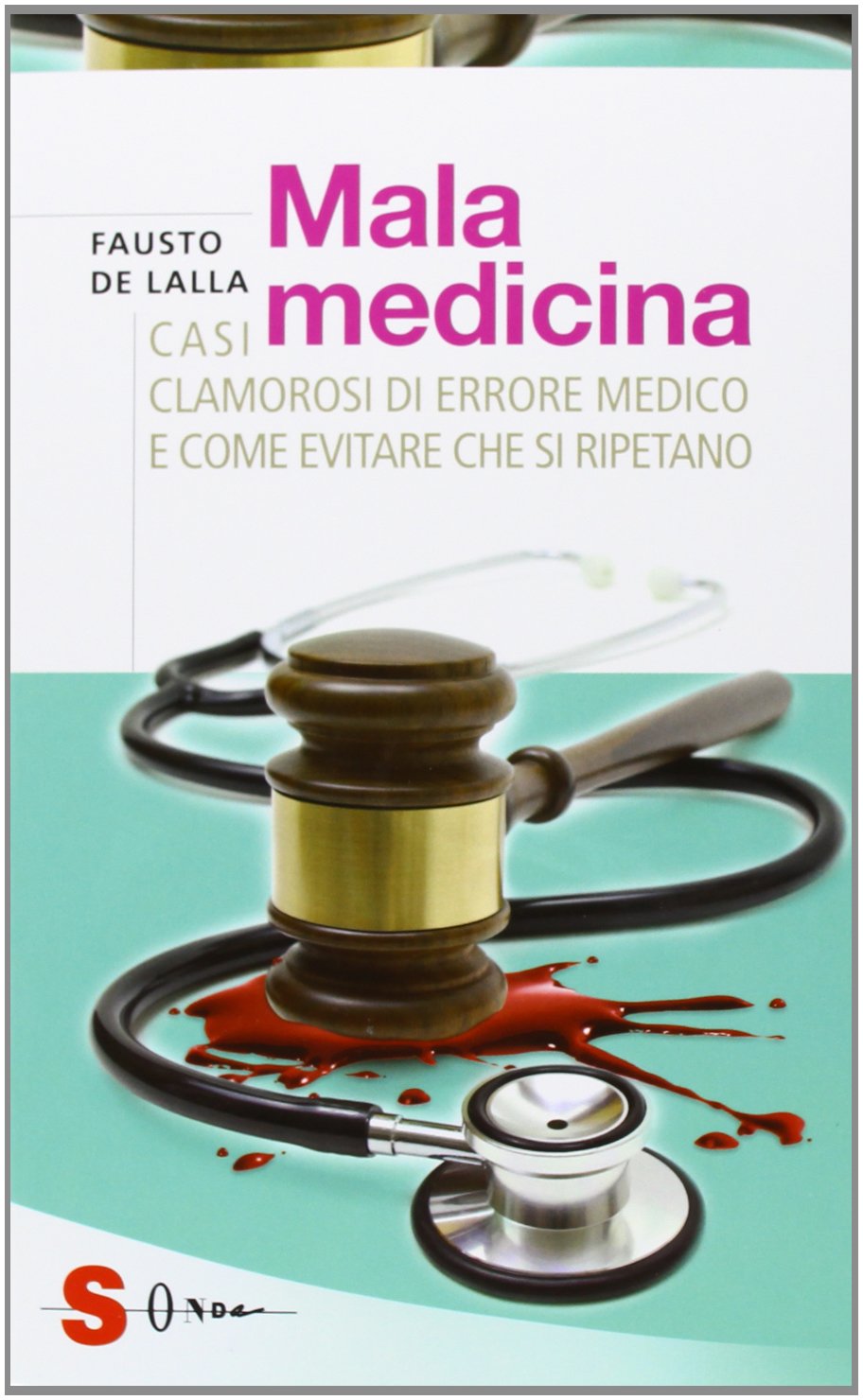 Malamedicina. Casi clamorosi di errore medico e come evitare che si ripetano book