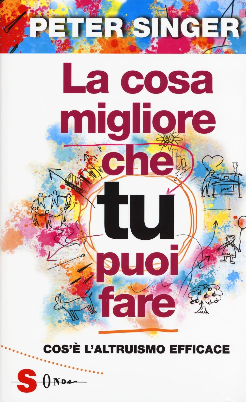 La cosa migliore che tu puoi fare. Cos'è l'altruismo efficace book