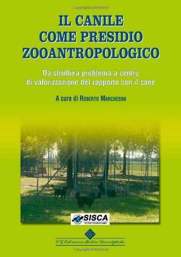 Il canile come presidio zooantropologico. Da struttura problema a centro di valorizzazione del rapporto con il cane. Ediz. illustrata book
