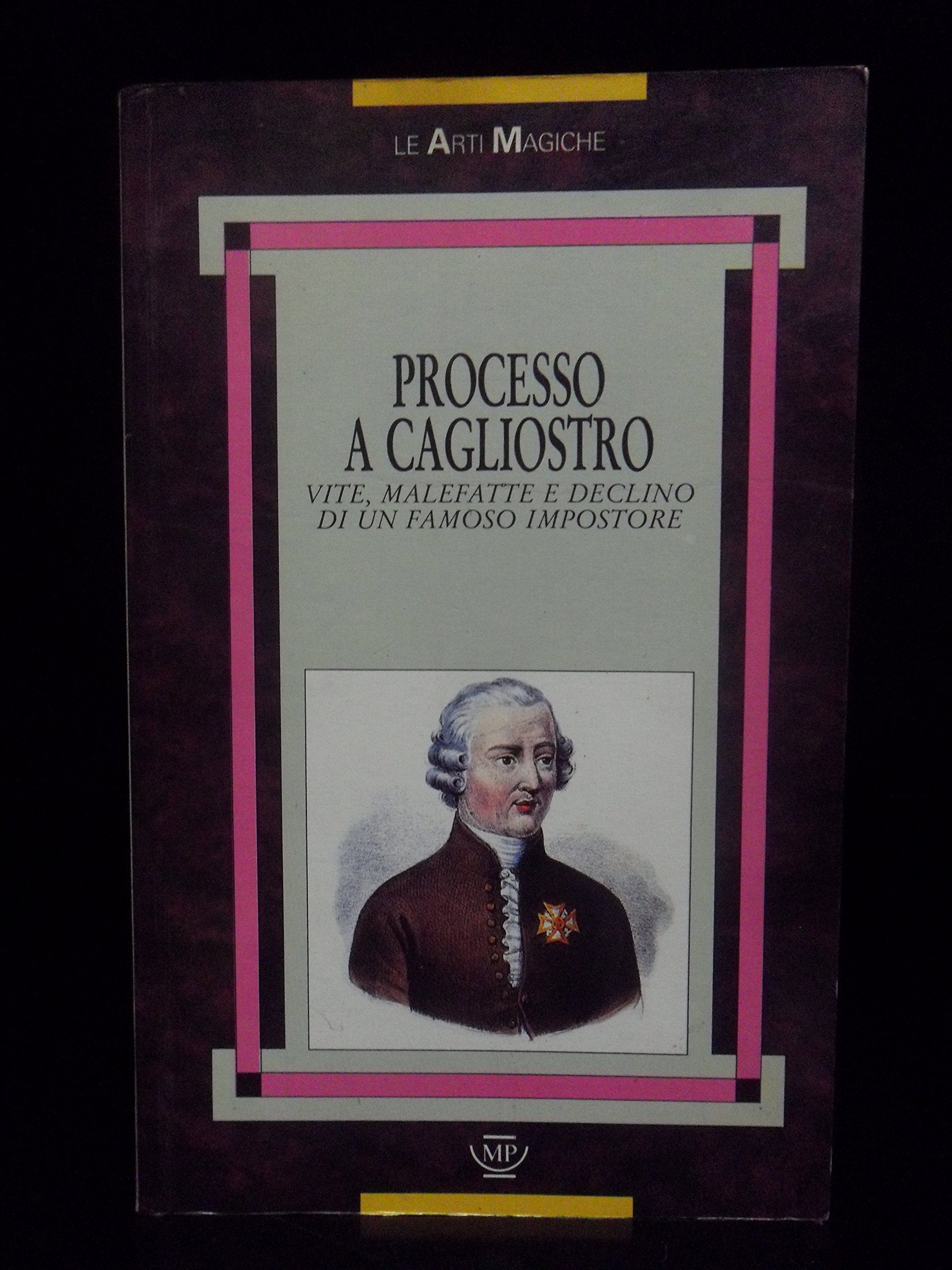 Processo a Cagliostro. Vite, malefatte e declino di un famoso impostore Religion & Esotericism