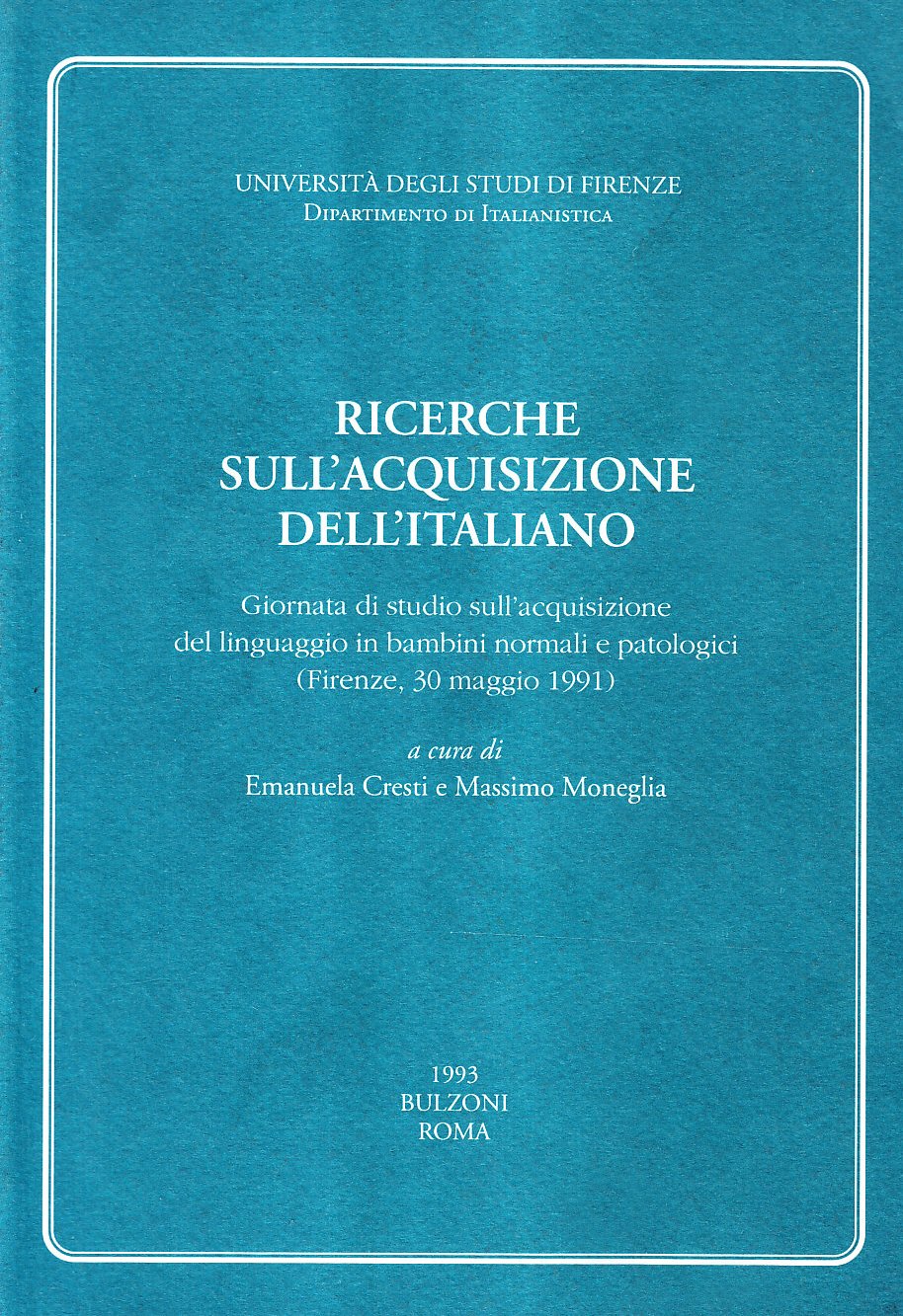 Ricerche sull'acquisizione dell'italiano. Giornata di studio sull'acquisizione del linguaggio in bambini normali e patologici (Firenze, 30 maggio 1991) book