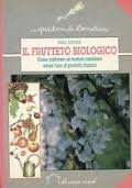 Il frutteto biologico. Come coltivare un frutteto familiare senza l'uso di prodotti chimici book