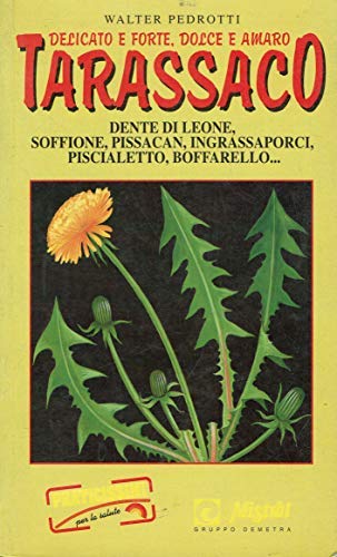 Delicato e forte, dolce e amaro tarassaco. Dente di leone, soffione, pissacan, ingrassaporci, piscialetto, boffarello... book