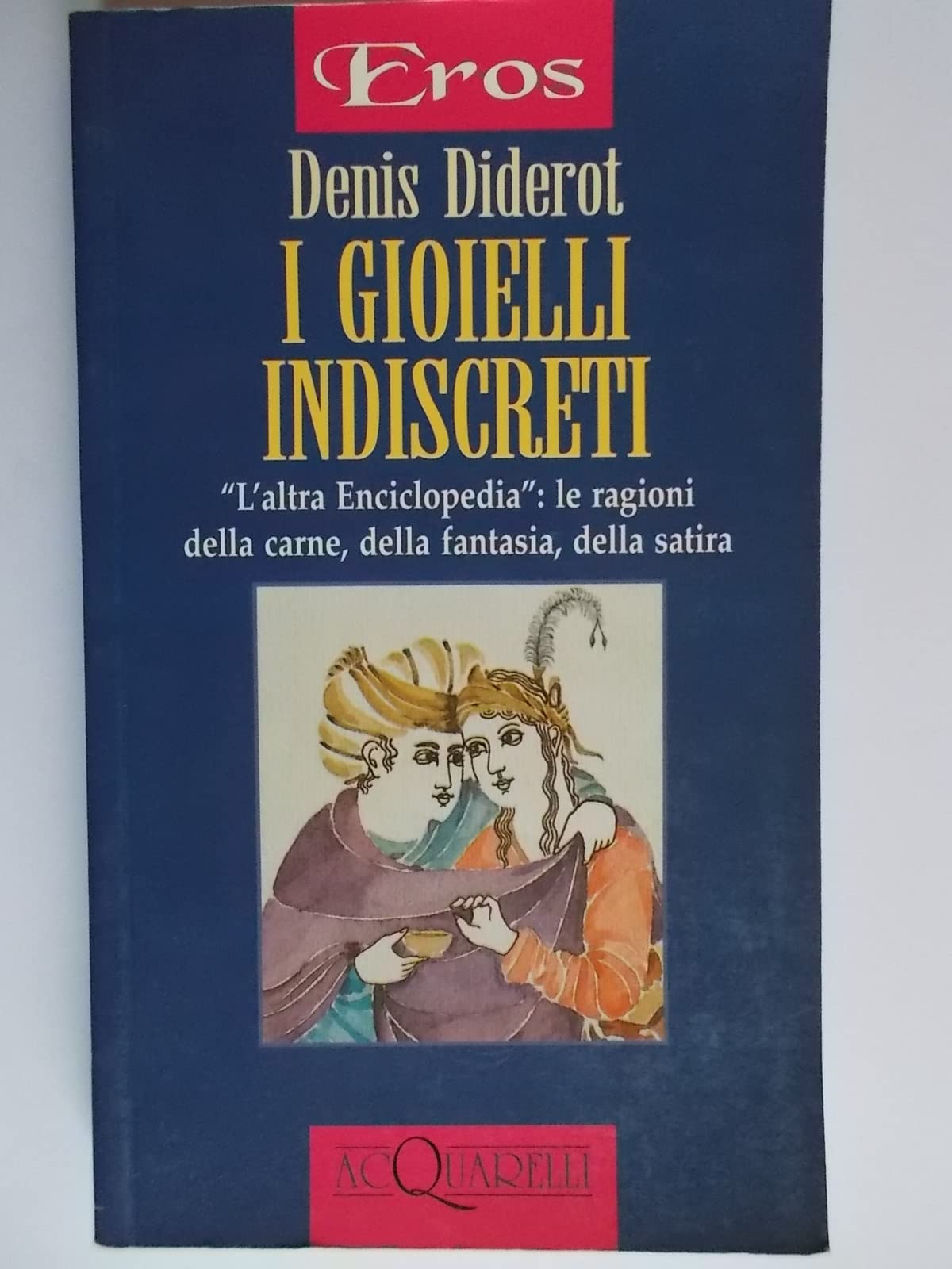 I gioielli indiscreti. «L'altra enciclopedia»: le ragioni della carne, della fantasia, della satira (Acquarelli) Classics